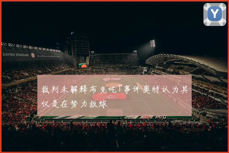 裁判未解释布克吃T事件奥特认为其仅是在努力救球